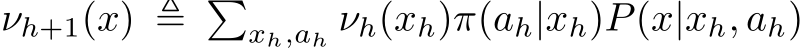 νh+1(x) ≜ �xh,ah νh(xh)π(ah|xh)P(x|xh, ah)