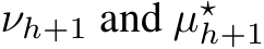  νh+1 and µ⋆h+1 
