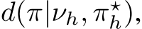  d(π|νh, π⋆h),
