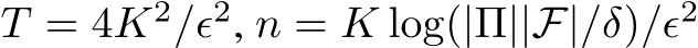 T = 4K2/ϵ2, n = K log(|Π||F|/δ)/ϵ2