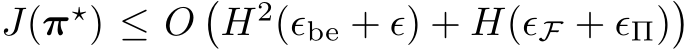 J(π⋆) ≤ O�H2(ϵbe + ϵ) + H(ϵF + ϵΠ)�