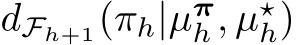  dFh+1(πh|µπh , µ⋆h)