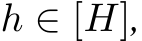  h ∈ [H],