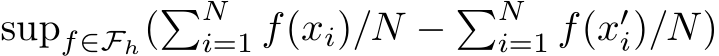  supf∈Fh(�Ni=1 f(xi)/N − �Ni=1 f(x′i)/N)