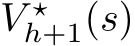  V ⋆h+1(s)