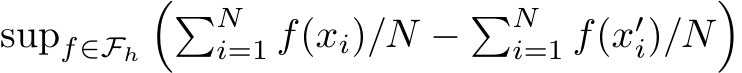  supf∈Fh��Ni=1 f(xi)/N − �Ni=1 f(x′i)/N�