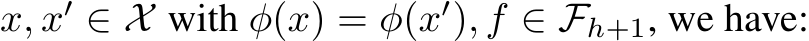  x, x′ ∈ X with φ(x) = φ(x′), f ∈ Fh+1, we have: