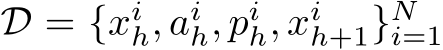  D = {xih, aih, pih, xih+1}Ni=1