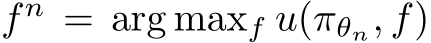 f n = arg maxf u(πθn, f)