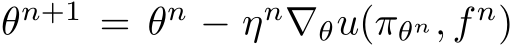  θn+1 = θn − ηn∇θu(πθn, f n)