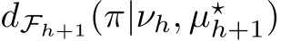  dFh+1(π|νh, µ⋆h+1)
