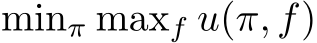  minπ maxf u(π, f)