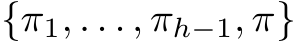 {π1, . . . , πh−1, π}