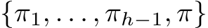  {π1, . . . , πh−1, π}