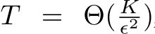  T = Θ( Kϵ2 )