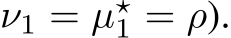  ν1 = µ⋆1 = ρ).