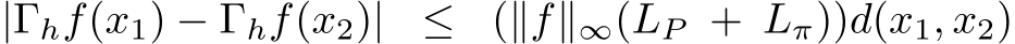 |Γhf(x1) − Γhf(x2)| ≤ (∥f∥∞(LP + Lπ))d(x1, x2)
