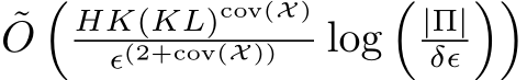 ˜O�HK(KL)cov(X)ϵ(2+cov(X)) log�|Π|δϵ��