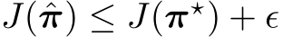 J(ˆπ) ≤ J(π⋆) + ϵ