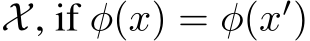 X, if φ(x) = φ(x′)