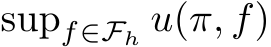  supf∈Fh u(π, f)