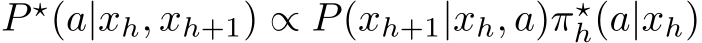  P ⋆(a|xh, xh+1) ∝ P(xh+1|xh, a)π⋆h(a|xh)