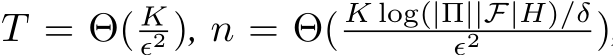 T = Θ( Kϵ2 ), n = Θ( K log(|Π||F|H)/δϵ2 )