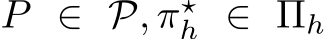  P ∈ P, π⋆h ∈ �Πh