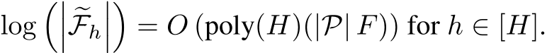  log���� �Fh����= O (poly(H)(|P| F)) for h ∈ [H].