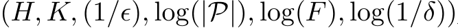  (H, K, (1/ϵ), log(|P|), log(F), log(1/δ))