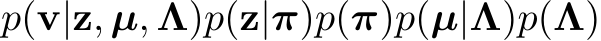 p(v|z, µ, Λ)p(z|π)p(π)p(µ|Λ)p(Λ)