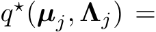  q⋆(µj, Λj) =