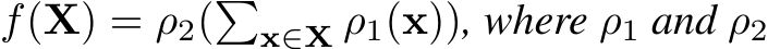  f(X) = ρ2(�x∈X ρ1(x)), where ρ1 and ρ2