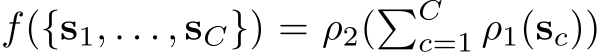  f({s1, . . . , sC}) = ρ2(�Cc=1 ρ1(sc))