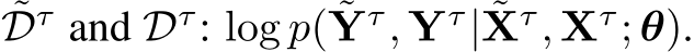 ˜Dτ and Dτ: log p( ˜Yτ, Yτ| ˜Xτ, Xτ; θ).