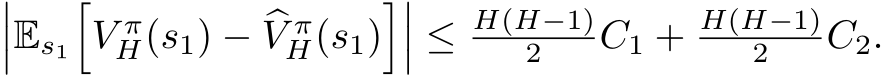 ���Es1�V πH(s1) − �V πH(s1)���� ≤ H(H−1)2 C1 + H(H−1)2 C2.