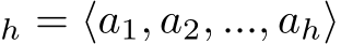 h = ⟨a1, a2, ..., ah⟩