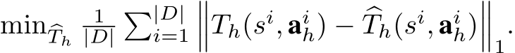  min �Th 1|D|�|D|i=1���Th(si, aih) − �Th(si, aih)���1.