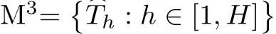  M3=� �Th : h ∈ [1, H]�