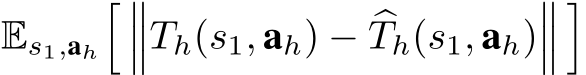  Es1,ah� ���Th(s1, ah) − �Th(s1, ah)����