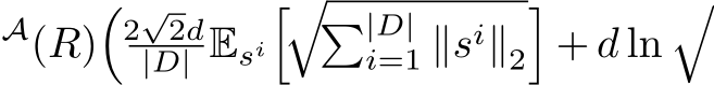 A(R)�2√2d|D| Esi���|D|i=1 ∥si∥2�+ d ln�