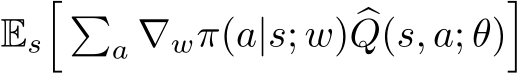  Es� �a ∇wπ(a|s; w) �Q(s, a; θ)�