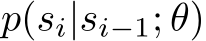  p(si|si−1; θ)