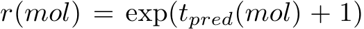  r(mol) = exp(tpred(mol) + 1)