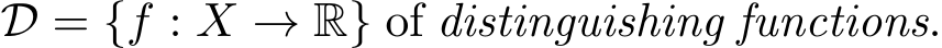  D = {f : X → R} of distinguishing functions.