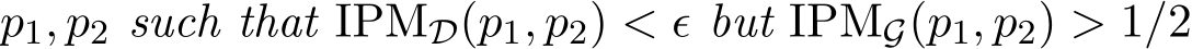  p1, p2 such that IPMD(p1, p2) < ǫ but IPMG(p1, p2) > 1/2