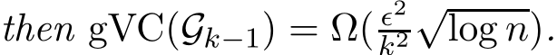 then gVC(Gk−1) = Ω( ǫ2k2√log n).