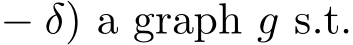  − δ) a graph g s.t.