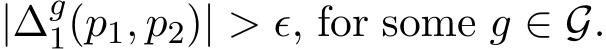  |∆g1(p1, p2)| > ǫ, for some g ∈ G.