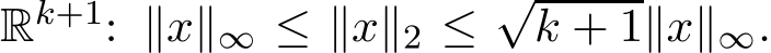  Rk+1: ∥x∥∞ ≤ ∥x∥2 ≤√k + 1∥x∥∞.